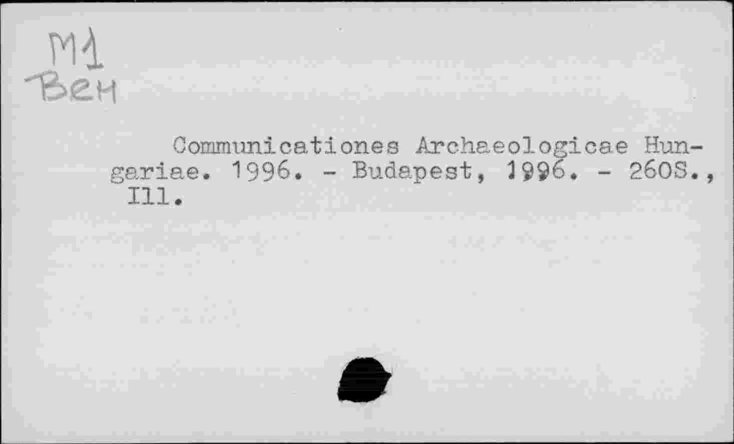 ﻿Communicationes Archaeologicae Hun-gariae. 1996. - Budapest, 1996. - 26OS., Ill.